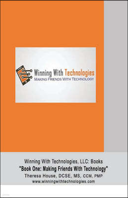 Winning With Technologies, LLC: Book One Making Friends With Technology