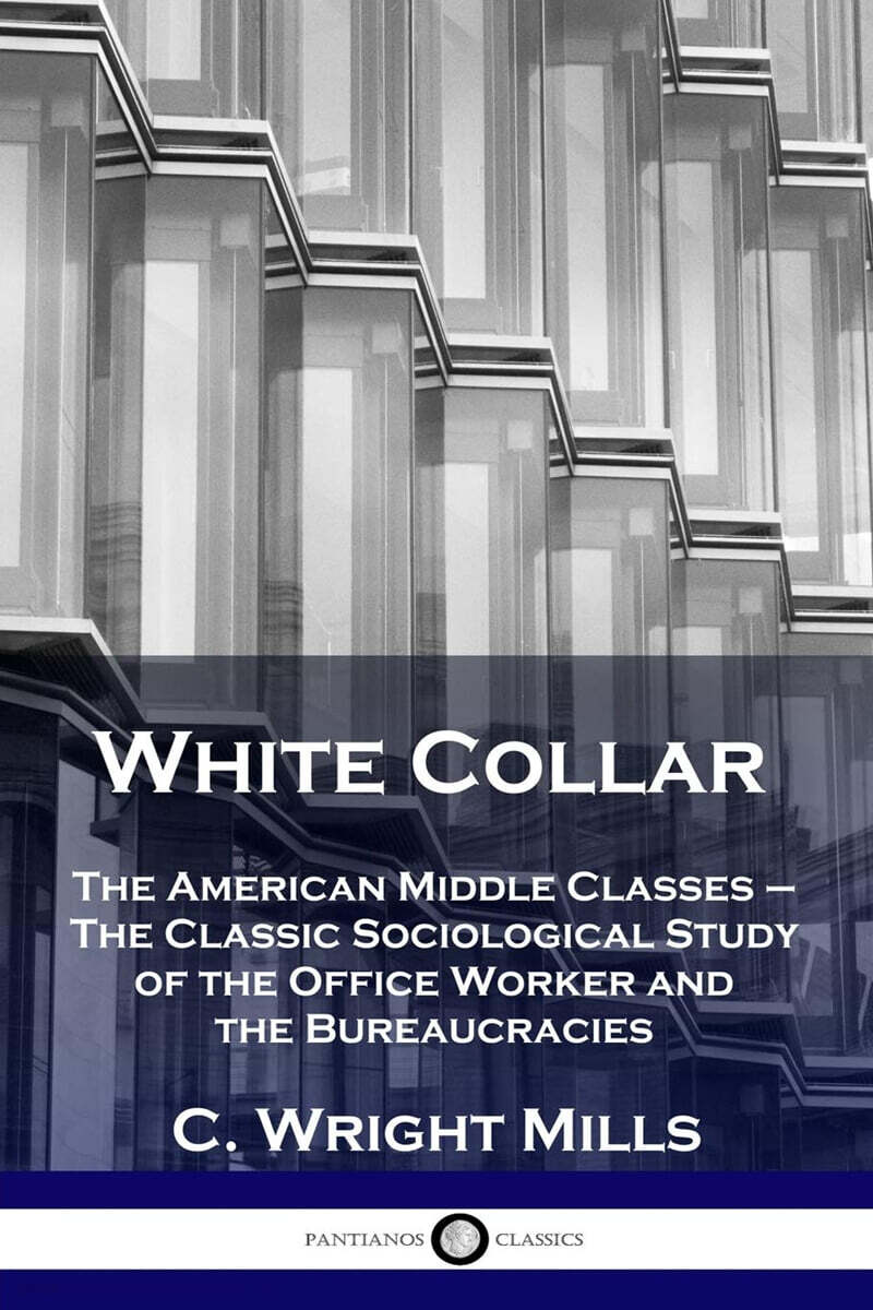 White Collar: The American Middle Classes - The Classic Sociological Study of the Office Worker and the Bureaucracies
