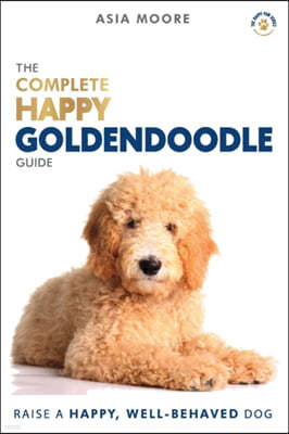 The Complete Happy Goldendoodle Guide: The A-Z Manual for New and Experienced Owners