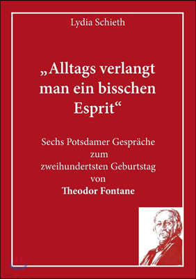 "Alltags verlangt man ein bisschen Esprit": Sechs Potsdamer Gesprache zum zweihundertsten Geburtstag von Theodor Fontane