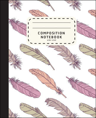 Composition Notebook: Feather Boho Style Notebook - Wide Ruled Composition Notebook For Girls - Notebook For Kids