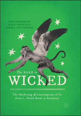 The Road to Wicked: The Marketing and Consumption of Oz from L. Frank Baum to Broadway