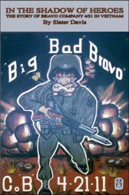 In the Shadow of Heroes: The Story of Bravo Company 4/21 in Vietnam