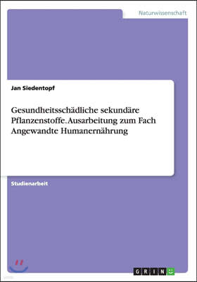 Gesundheitsschadliche sekundare Pflanzenstoffe. Ausarbeitung zum Fach Angewandte Humanernahrung