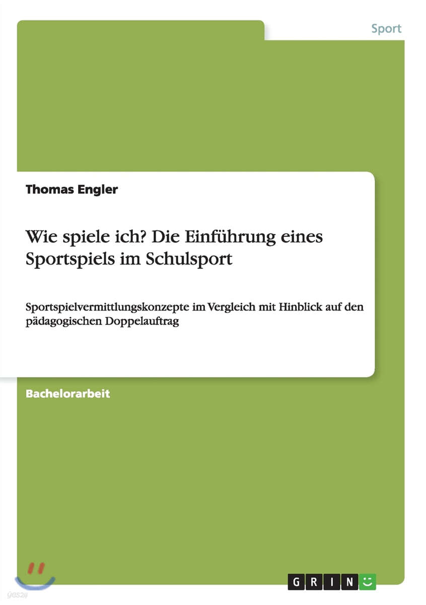 Wie spiele ich? Die Einfuhrung eines Sportspiels im Schulsport: Sportspielvermittlungskonzepte im Vergleich mit Hinblick auf den padagogischen Doppela