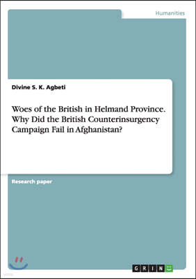 Woes of the British in Helmand Province. Why Did the British Counterinsurgency Campaign Fail in Afghanistan?