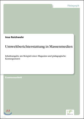 Umweltberichterstattung in Massenmedien: Inhaltsangabe am Beispiel eines Magazins und p?dagogische Konsequenzen