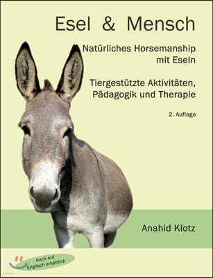 Esel und Mensch: Nat?rliches Horsemanship mit Eseln, tiergest?tzte Aktivit?ten, P?dagogik und Therapie