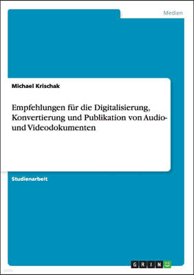 Empfehlungen fur die Digitalisierung, Konvertierung und Publikation von Audio- und Videodokumenten