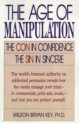 The Age of Manipulation: The Con in Confidence, the Sin in Sincere