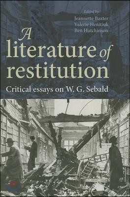 A Literature of Restitution: Critical Essays on W. G. Sebald