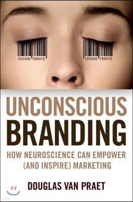 Unconscious Branding: How Neuroscience Can Empower (and Inspire) Marketing