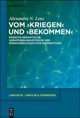 Vom >Kriegenbekommen: Kognitiv-Semantische, Variationslinguistische Und Sprachgeschichtliche Perspektiven