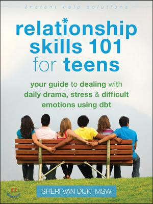 Relationship Skills 101 for Teens: Your Guide to Dealing with Daily Drama, Stress, and Difficult Emotions Using Dbt