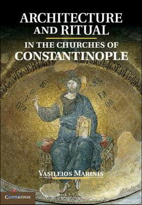 Architecture and Ritual in the Churches of Constantinople: Ninth to Fifteenth Centuries