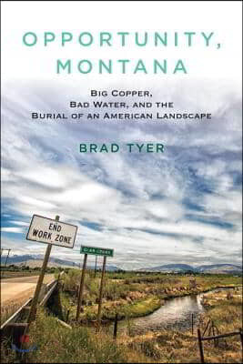 Opportunity, Montana: Big Copper, Bad Water, and the Burial of an American Landscape