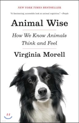 Animal Wise: How We Know Animals Think and Feel