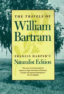 The Travels of William Bartram: Naturalist Edition