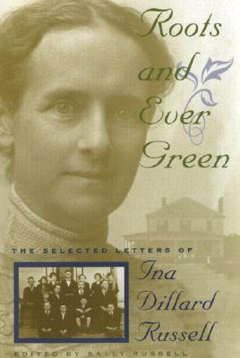 Roots and Ever Green: The Selected Letters of Ina Dillard Russell