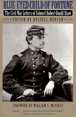 Blue-Eyed Child of Fortune: The Civil War Letters of Colonel Robert Gould Shaw