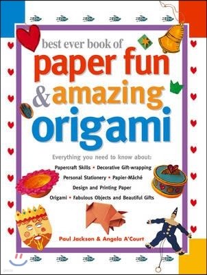 Best Ever Book of Paper Fun & Amazing Origami: Everything You Need to Know About: Papercraft Skills; Decorative Gift-Wrapping; Personal Stationery; Pa