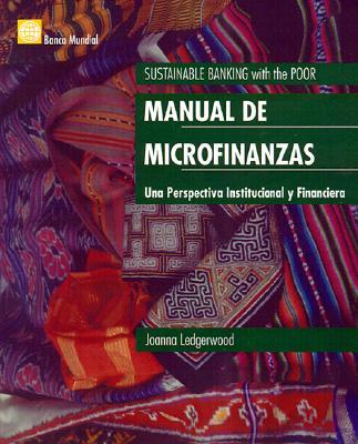 Manual de Microfinanzas: Una Perspectiva Institucional y Financiera = Sustainable Banking with the Poor