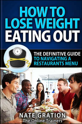 How To Lose Weight Eating Out: The Definitive Guide To Navigating A Restaurant's Menu