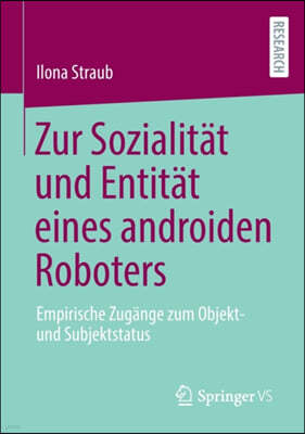 Zur Sozialitat Und Entitat Eines Androiden Roboters: Empirische Zugange Zum Objekt- Und Subjektstatus