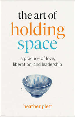 The Art of Holding Space: A Practice of Love, Liberation, and Leadership