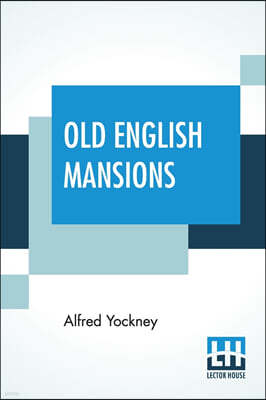 Old English Mansions: Edited By Charles Holme