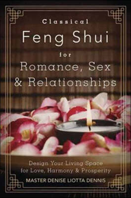 Classical Feng Shui for Romance, Sex & Relationships: Design Your Living Space for Love, Harmony & Prosperity