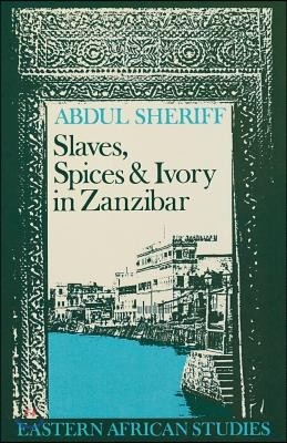 Slaves, Spices and Ivory in Zanzibar: Integration of an East African Commercial Empire Into the World Economy, 1770-1873