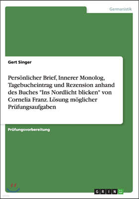 Pers?nlicher Brief, Innerer Monolog, Tagebucheintrag Und Rezension Anhand Des Buches Ins Nordlicht Blicken Von Cornelia Franz. L?sung M?glicher Pr?fun