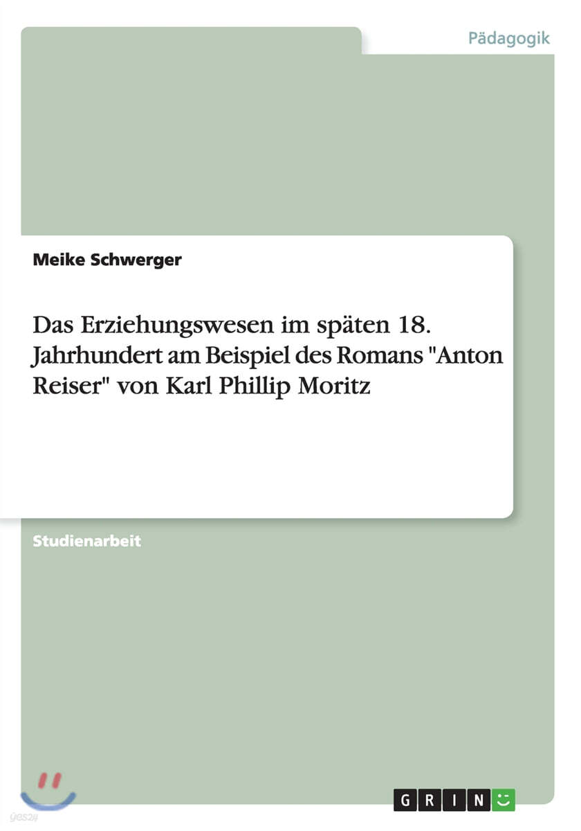 Das Erziehungswesen im spaten 18. Jahrhundert am Beispiel des Romans "Anton Reiser" von Karl Phillip Moritz