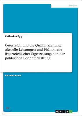 Osterreich und die Qualitatszeitung. Aktuelle Leistungen und Phanomene osterreichischer Tageszeitungen in der politischen Berichterstattung