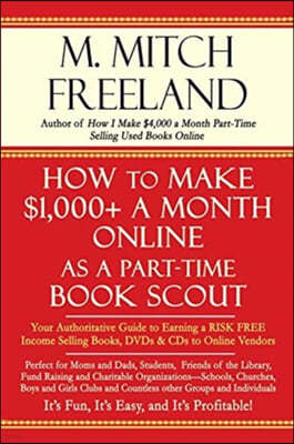 How to Make $1,000+ a Month Online as a Part-Time Book Scout: Your Authoritative Guide to Earning a RISK FREE Income Selling Books, DVDs & CDs to Onli