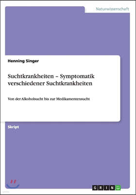 Suchtkrankheiten - Symptomatik verschiedener Suchtkrankheiten: Von der Alkoholsucht bis zur Medikamentensucht