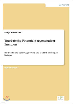 Touristische Potentiale regenerativer Energien: Das Bundesland Schleswig-Holstein und die Stadt Freiburg im Breisgau