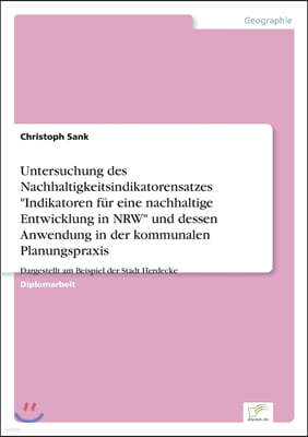 Untersuchung des Nachhaltigkeitsindikatorensatzes "Indikatoren fur eine nachhaltige Entwicklung in NRW" und dessen Anwendung in der kommunalen Planung