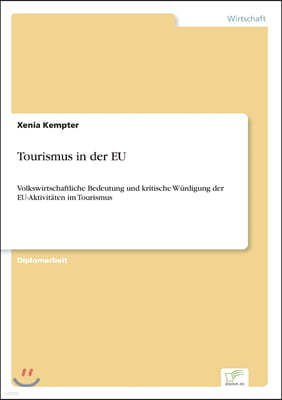 Tourismus in der EU: Volkswirtschaftliche Bedeutung und kritische W?rdigung der EU-Aktivit?ten im Tourismus