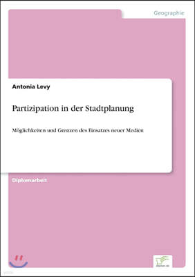 Partizipation in der Stadtplanung: M?glichkeiten und Grenzen des Einsatzes neuer Medien