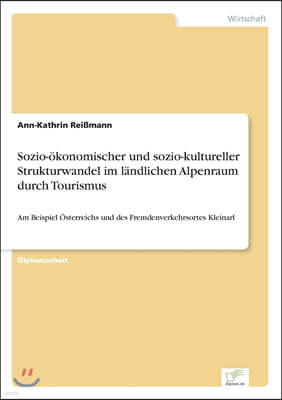 Sozio-?konomischer und sozio-kultureller Strukturwandel im l?ndlichen Alpenraum durch Tourismus: Am Beispiel ?sterreichs und des Fremdenverkehrsortes