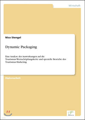 Dynamic Packaging: Eine Analyse der Auswirkungen auf die Tourismus-Wertsch?pfungskette und spezielle Bereiche des Tourismus-Marketing