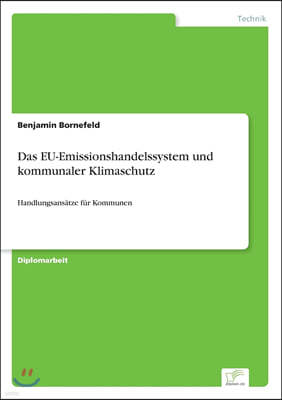 Das EU-Emissionshandelssystem und kommunaler Klimaschutz: Handlungsansatze fur Kommunen