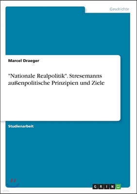 "Nationale Realpolitik". Stresemanns au?enpolitische Prinzipien und Ziele