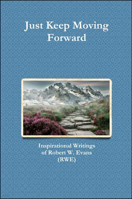 Just Keep Moving Forward: Inspirational Writings of Robert W. Evans (RWE)