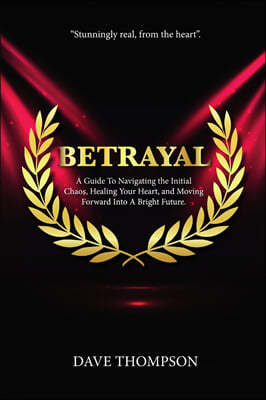 Betrayal; A Guide To Navigating the Initial Chaos, Healing Your Heart, and Moving Forward Into Bright Future (paperback)