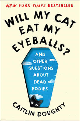 Will My Cat Eat My Eyeballs?: And Other Questions about Dead Bodies