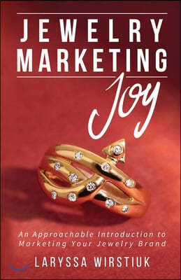 Jewelry Marketing Joy: An Approachable Introduction to Marketing Your Jewelry Brand