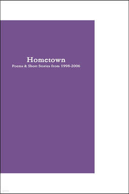 Hometown: Poetry & Short Stories from 1998-2006